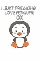 I Just Freaking Love Penguins Ok