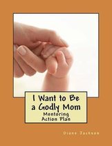 I Want to Be a Godly Mom