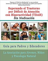 Superar el Trastorno por Déficit de Atención con Hiperactividad (TDAH) Sin Medicación: Guía para Padres y Educadores