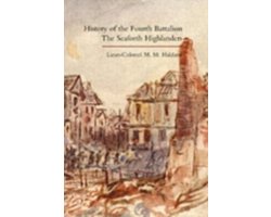 History of the Fourth Battalion the Seaforth Highlanders. With Some Account of the Military Annals of Ross, the Fencibles, the Volunteers, and the Home Defence and Reserve Battalions 1914-1919