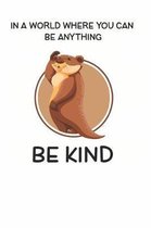 In a World Where You Can be Anything Be Kind