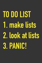 To Do List 1. Make Lists 2. Look At Lists 3. PANIC!