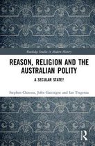 Routledge Studies in Modern History- Reason, Religion and the Australian Polity