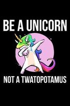Be A Unicorn Not A Twatopotamus