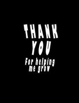 Thank You For Helping Me Grow.