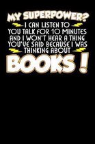 My Superpower? I Can Listen To You Talk For 10 Minutes And I Won't Hear A Thing You've Said Because I Was Thinking About Books