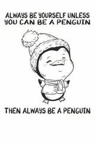 Always Be Yourself Unless You Can Be A Penguins Then Always Be A Penguins