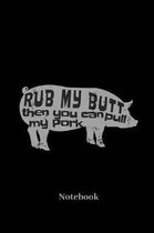 Rub My Butt Then You Can Pull My Pork Notebook