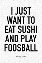 I Just Want To Eat Sushi And Play Foosball