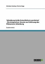 'Scheidung Ist Die Zukunftsform Von Heirat' - Ein Integrativer Ansatz Zur Erklarung Des Phanomens Scheidung