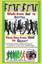 Walk from Bad to Better, Then Run from Good to Great!