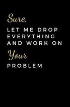 Sure, Let Me Drop Everything and Work On Your Problem