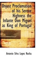 Unjust Proclamation of His Serene Highness the Infante Don Miguel as King of Portugal
