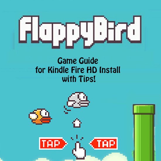 Flappy Bird Game: Guide for Kindle Fire HD Install with Tips!