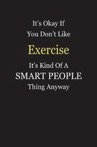 It's Okay If You Don't Like Exercise It's Kind Of A Smart People Thing Anyway