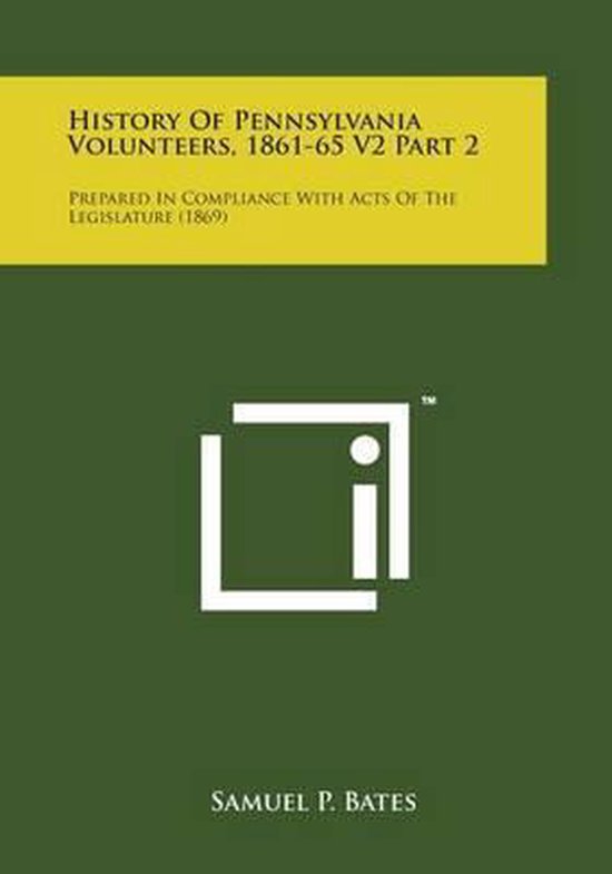 History of Pennsylvania Volunteers, 186165 V2 Part 2, Samuel P Bates 9781169980051...