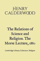 The Relations of Science and Religion. The Morse Lecture, 1880