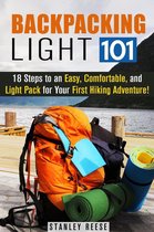 Camping Trips - Backpacking Light 101: 18 Steps to an Easy, Comfortable, and Light Pack for Your First Hiking Adventure!