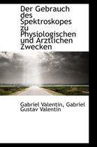 Der Gebrauch Des Spektroskopes Zu Physiologischen Und Rztlichen Zwecken