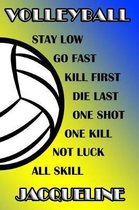 Volleyball Stay Low Go Fast Kill First Die Last One Shot One Kill Not Luck All Skill Jacqueline