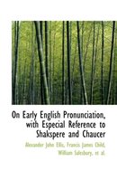 On Early English Pronunciation, with Especial Reference to Shakspere and Chaucer