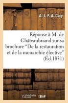Histoire- R�ponse � M. de Ch�teaubriand Sur Sa Brochure de la Restauration Et de la Monarchie �lective