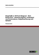 Eingehullt in 'Brilliant Disguise' - Bret Easton Ellis' American Psycho Im Kontext Von Postmoderne, Subjektauflosung Und S(ch)Ein