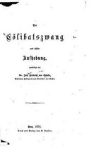 Der Coelibatszwang und dessen Aufhebung