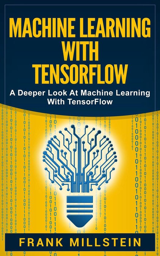 Machine Learning with Tensorflow: A Deeper Look at Machine Learning ...