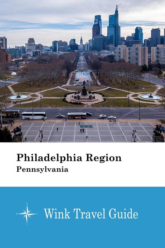 Philadelphia Region (Pennsylvania) (ebook), Wink Travel Guide 