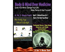 Body & Mind Over Medicine: Quiet Your Mind. Change Your Life! Relax, Renew & Heal Yourself! - 2 In 1 Box Set: 2 In 1 Box Set: Book 1: Daily Yoga Ritual Book 2