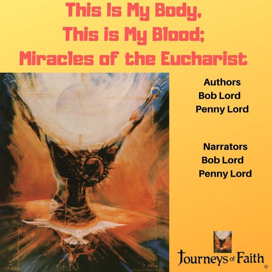 This Is My Body, This Is My Blood Miracles of the Eucharist, Bob Lord