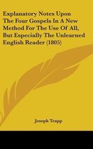 Explanatory Notes Upon the Four Gospels in a New Method for the Use of All, But Especially the Unlearned English Reader (1805)