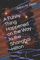 A Funny Thing Happened on the Way to the Shanghai Hilton