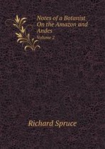 Notes of a Botanist On the Amazon and Andes Volume 2