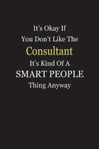 It's Okay If You Don't Like The Consultant It's Kind Of A Smart People Thing Anyway