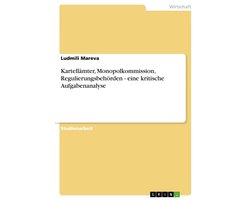 Kartell�Mter, Monopolkommission, Regulierungsbeh�Rden - Eine Kritische Aufgabenanalyse