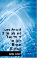 Some Account of the Life and Character of the Late Thomas Bateman