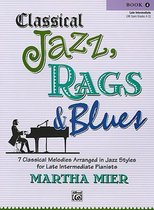 Classical Jazz Rags & Blues, Bk 4: 7 Classical Melodies Arranged in Jazz Styles for Late Intermediate Pianists