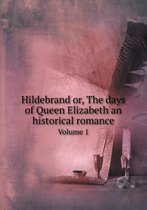 Hildebrand or, The days of Queen Elizabeth an historical romance Volume 1