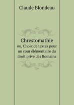 Chrestomathie ou, Choix de textes pour un cour elementaire du droit prive des Romains