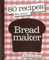 80 Recipes for Your -- Breadmaker