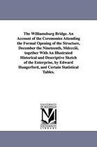 The Williamsburg Bridge. an Account of the Ceremonies Attending the Formal Opening of the Structure, December the Nineteenth, MDCCCIII, Together with