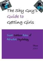 The Shy Guy's Guide to Getting Girls: Seven Painless Rules of Attraction Psychology