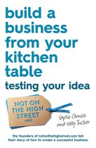 BUILD A BUSINESS FROM YOUR KITCHEN TABLE - Build a Business From Your Kitchen Table: Testing Your Idea