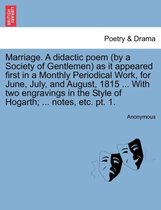 Marriage. a Didactic Poem (by a Society of Gentlemen) as It Appeared First in a Monthly Periodical Work, for June, July, and August, 1815 ... with Two Engravings in the Style of Ho