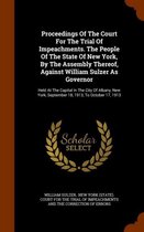 Proceedings of the Court for the Trial of Impeachments. the People of the State of New York, by the Assembly Thereof, Against William Sulzer as Governor