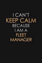 I Can't Keep Calm Because I Am A Fleet Manager