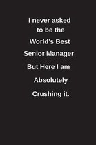 I Never Asked to Be the World's Best Senior Manager But Here I Am Absolutely Crushing It.