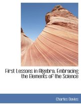 First Lessons in Algebra, Embracing the Elements of the Science